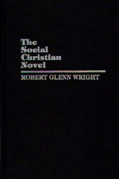 Cover for Robert Glenn Wright · The Social Christian Novel (Hardcover Book) [Annotated edition] (1989)