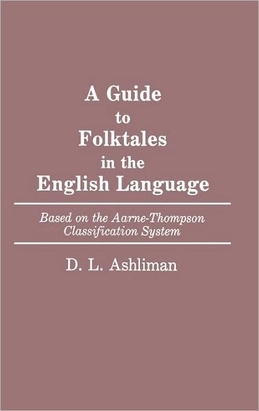 A Guide to Folktales in the English Language: Based on the Aarne-Thompson Classification System - Bibliographies and Indexes in World Literature - D. L. Ashliman - Books - Bloomsbury Publishing Plc - 9780313259616 - September 22, 1987