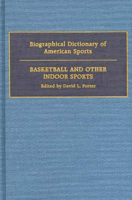 Cover for David L. Porter · Biographical Dictionary of American Sports: Basketball and Other Indoor Sports (Hardcover Book) [1st edition] (1989)