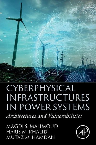 Cyberphysical Infrastructures in Power Systems: Architectures and Vulnerabilities - Mahmoud, Magdi S. (Distinguished Professor, Systems Engineering Department, King Fahd University of Petroleum and Minerals, Dhahran, Saudi Arabia) - Books - Elsevier Science & Technology - 9780323852616 - October 28, 2021