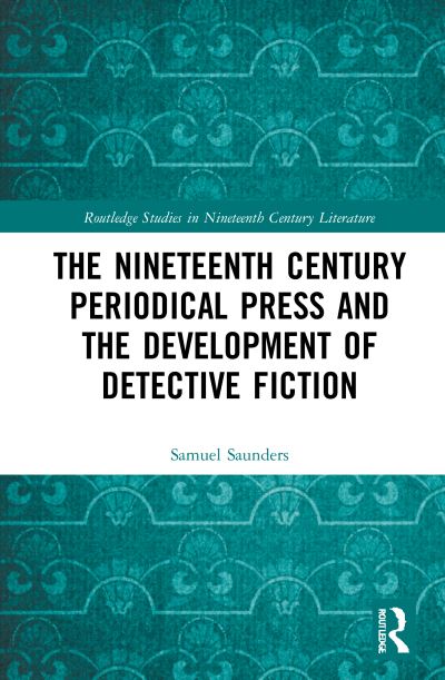 Cover for Samuel Saunders · The Nineteenth Century Periodical Press and the Development of Detective Fiction - Routledge Studies in Nineteenth Century Literature (Hardcover Book) (2021)