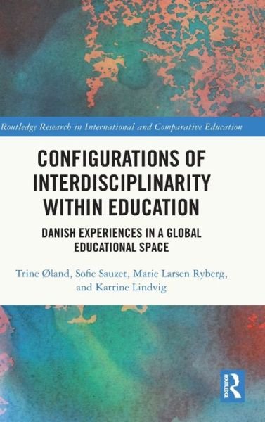 Cover for Øland, Trine (University of Copenhagen, Denmark) · Configurations of Interdisciplinarity Within Education: Danish Experiences in a Global Educational Space - Routledge Research in International and Comparative Education (Inbunden Bok) (2022)