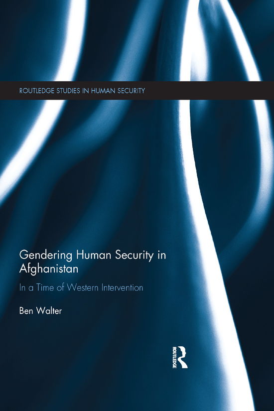 Cover for Ben Walter · Gendering Human Security in Afghanistan: In a Time of Western Intervention - Routledge Studies in Human Security (Paperback Book) (2019)