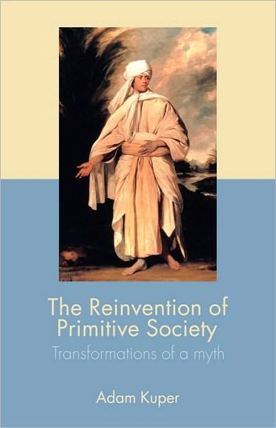 Cover for Kuper, Adam (London School of Economics and Political Science, UK) · The Reinvention of Primitive Society: Transformations of a Myth (Pocketbok) (2005)