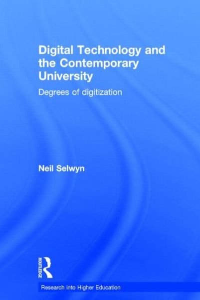 Cover for Selwyn, Neil (Monash University, Australia) · Digital Technology and the Contemporary University: Degrees of digitization - Research into Higher Education (Hardcover bog) (2014)