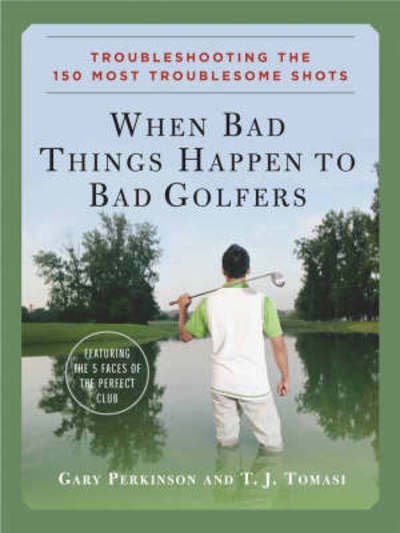Cover for T J Tomasi · When Bad Things Happen to Bad Golfers: Troubleshooting the 150 Most Troublesome Shots (Hardcover bog) (2008)