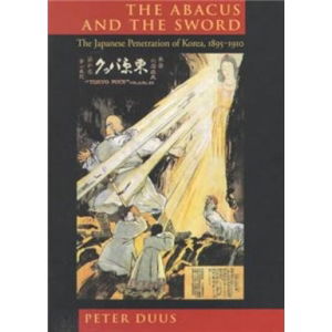 Cover for Peter Duus · The Abacus and the Sword: The Japanese Penetration of Korea, 1895-1910 - Twentieth Century Japan: The Emergence of a World Power (Paperback Book) (1998)