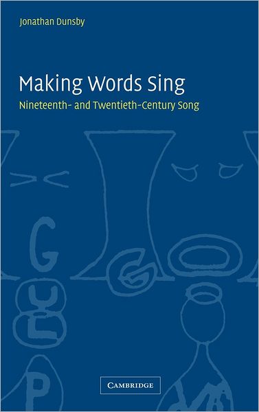 Cover for Dunsby, Jonathan (University of Reading) · Making Words Sing: Nineteenth- and Twentieth-Century Song (Hardcover Book) (2004)