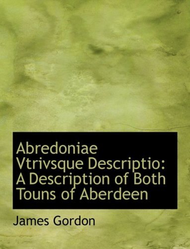 Cover for James Gordon · Abredoniae Vtrivsque Descriptio: a Description of Both Touns of Aberdeen (Gebundenes Buch) [Large Print, Lrg edition] (2008)