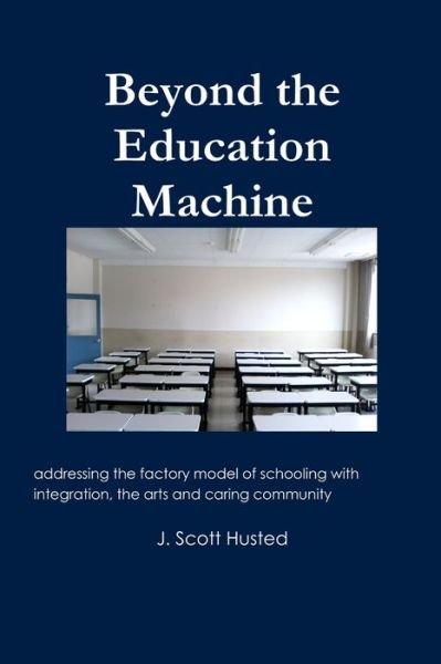 Cover for BA, MA, , J. Scott Husted BS · Beyond the Education Machine (Paperback Bog) (2010)