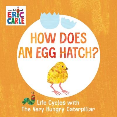 Cover for Eric Carle · How Does an Egg Hatch?: Life Cycles with The Very Hungry Caterpillar - The World of Eric Carle (Board book) (2022)