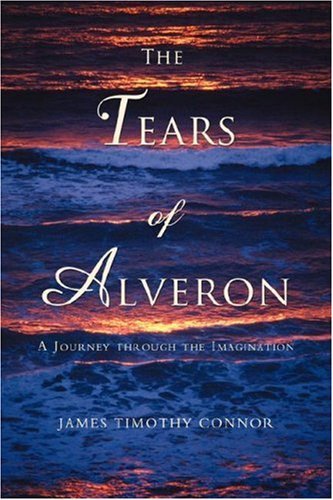 Cover for James Connor · The Tears of Alveron: a Journey Through the Imagination (Taschenbuch) (2007)