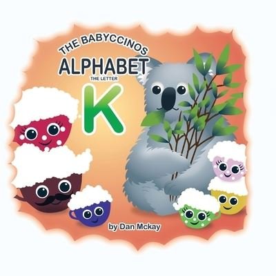 The Babyccinos Alphabet The Letter K - Mckay - Kirjat - Dan Mckay Books - 9780645235616 - sunnuntai 15. elokuuta 2021