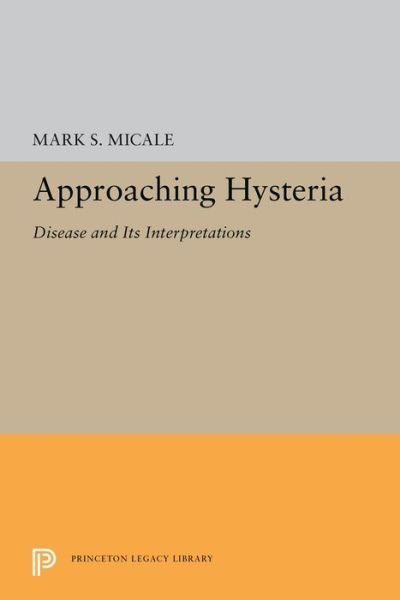 Mark S. Micale · Approaching Hysteria: Disease and Its Interpretations - Princeton Legacy Library (Paperback Book) (2019)