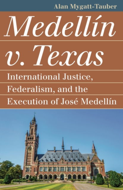 Cover for Alan Mygatt-Tauber · Medellin v. Texas: International Justice, Federalism, and the Execution of Jose Medellin (Paperback Book) (2022)