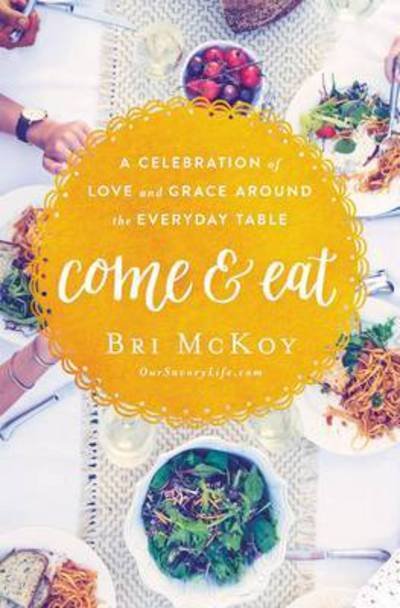 Cover for Bri McKoy · Come and Eat: A Celebration of Love and Grace Around the Everyday Table (Paperback Book) (2017)