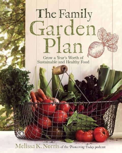 Melissa K. Norris · The Family Garden Plan: Grow a Year's Worth of Sustainable and Healthy Food (Paperback Book) (2020)