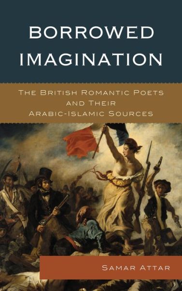 Cover for Samar Attar · Borrowed Imagination: The British Romantic Poets and Their Arabic-Islamic Sources (Hardcover Book) (2014)