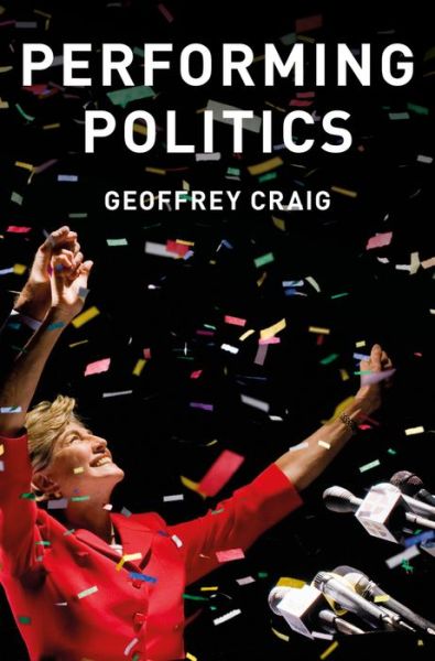 Cover for Geoffrey Craig · Performing Politics: Media Interviews, Debates and Press Conferences - Contemporary Political Communication (Hardcover Book) (2016)