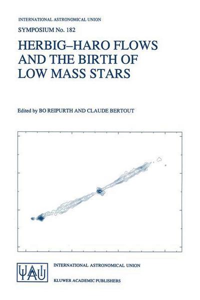 Herbig-Haro Flows and the Birth of Low Mass Stars: Proceedings of the 182nd Symposium of the International Astronomical Union, Held in Chamonix, France, 20-26 January 1997 - International Astronomical Union Symposia - Bo Reipurth - Books - Springer - 9780792346616 - June 30, 1997