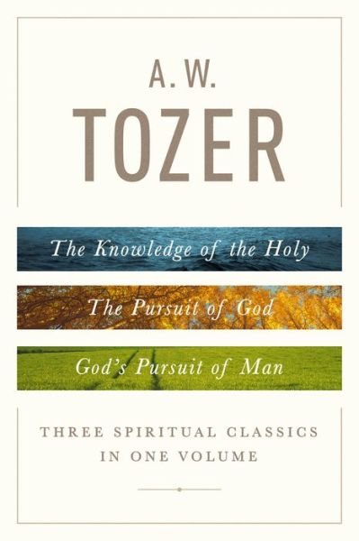 Cover for A. W. Tozer · A. W. Tozer : Three Spiritual Classics in One Volume : The Knowledge of the Holy, The Pursuit of God, and God's Pursuit of Man (Hardcover Book) (2018)