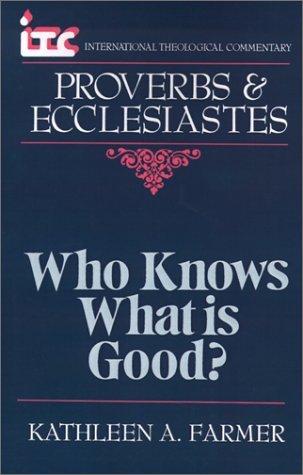 Cover for Kathleen Farmer · Itc - Who Knows What is Good?: a Commentary on the Books of Proverbs and Ecclesiastes (International Theological Commentary) (Paperback Book) [Edition Unstated edition] (1991)