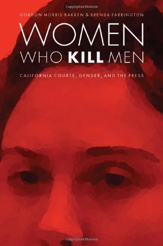 Cover for Gordon Morris Bakken · Women Who Kill Men: California Courts, Gender, and the Press - Law in the American West (Hardcover Book) (2009)