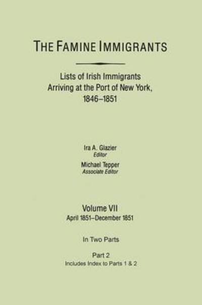 Cover for Ira a Glazier · The Famine Immigrants. Lists of Irish Immigrants Arriving at the Port of New York, 1846-1851. Volume Vii, Apirl 1851-december 1851. in Two Parts, Part 2. (Paperback Bog) (2013)