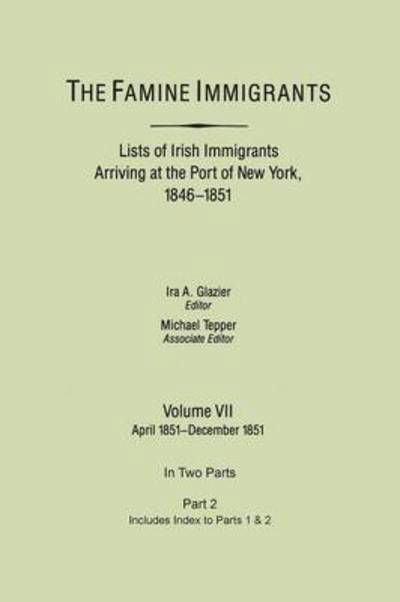 Cover for Ira a Glazier · The Famine Immigrants. Lists of Irish Immigrants Arriving at the Port of New York, 1846-1851. Volume Vii, Apirl 1851-december 1851. in Two Parts, Part 2. (Taschenbuch) (2013)