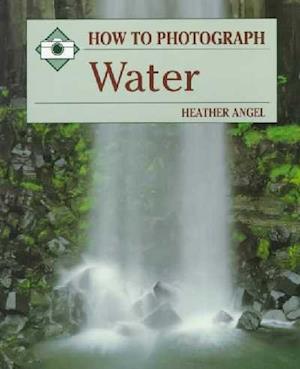 How to Photograph Water - Heather Angel - Books - Stackpole Books - 9780811724616 - October 1, 1999