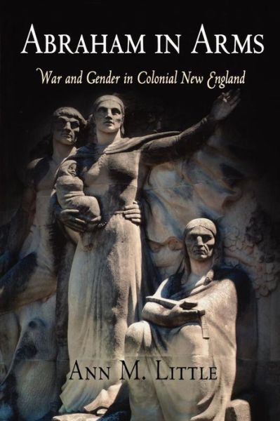 Cover for Ann M. Little · Abraham in Arms: War and Gender in Colonial New England - Early American Studies (Paperback Book) (2007)