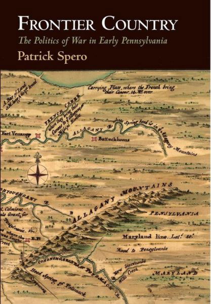 Cover for Patrick Spero · Frontier Country: The Politics of War in Early Pennsylvania - Early American Studies (Gebundenes Buch) (2016)