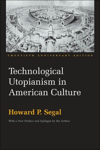 Technological Utopianism in American Culture: Twentieth Anniversary Edition - Howard Segal - Books - Syracuse University Press - 9780815630616 - November 7, 2005