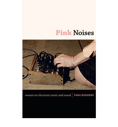 Cover for Tara Rodgers · Pink Noises: Women on Electronic Music and Sound (Inbunden Bok) (2010)