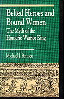 Cover for Michael J. Bennett · Belted Heroes and Bound Women: The Myth of the Homeric Warrior King - Greek Studies: Interdisciplinary Approaches (Paperback Book) (1997)