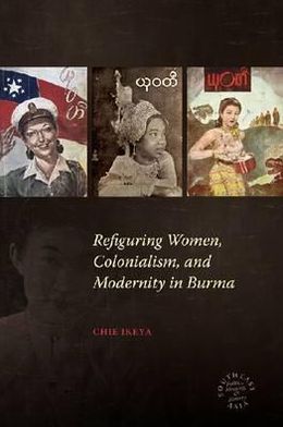 Cover for Chie Ikeya · Refiguring Women, Colonialism, and Modernity in Burma (Hardcover Book) (2011)