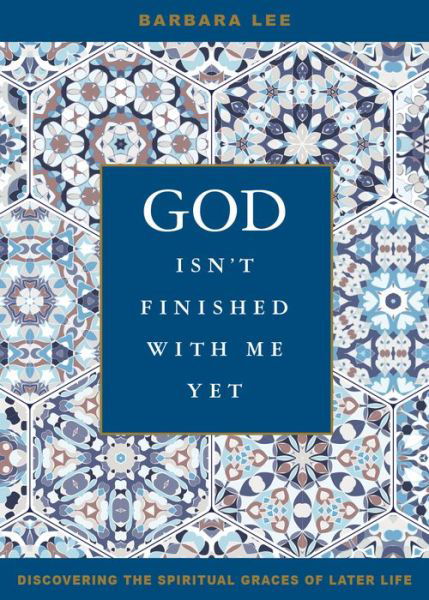 God Isn't Finished with Me Yet Discovering the Spiritual Graces of Later Life - Barbara Lee - Books - Loyola Press - 9780829446616 - March 1, 2018