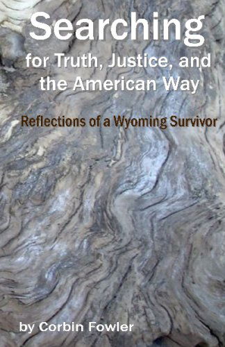 Cover for Corbin Fowler · Searching for Truth, Justice, and the American Way: Reflections of a Wyoming Survivor (Paperback Book) (2008)