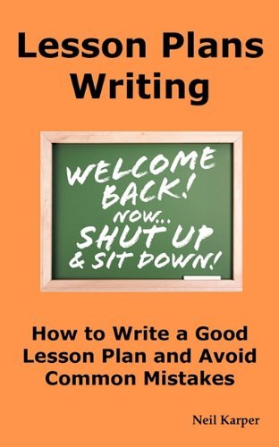 Lesson Plans Writing: How to Write a Good Lesson Plan and Avoid Common Mistakes. - Neil Karper - Bøger - Psylon Press - 9780986642616 - 15. juni 2010