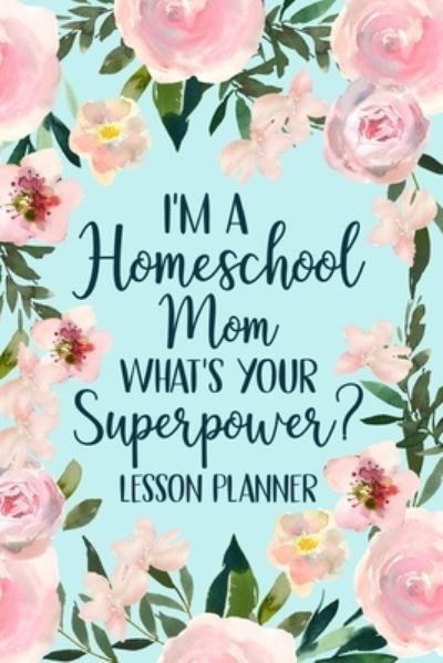 I'm a Homeschool Mom What's Your Superpower 2022 Planner - Paperland - Kirjat - Blurb - 9781006051616 - perjantai 23. elokuuta 2024