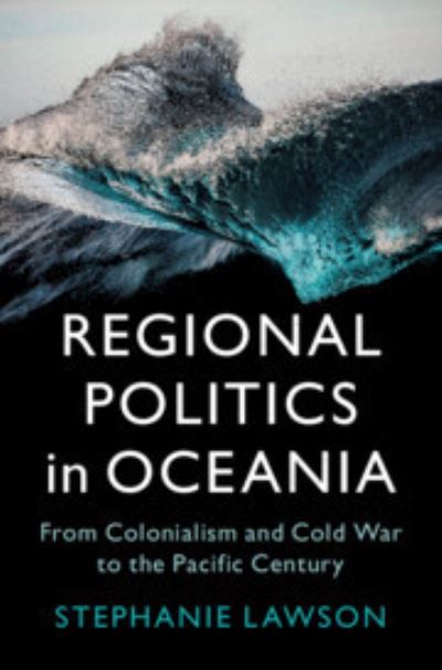 Cover for Lawson, Stephanie (Macquarie University, Sydney) · Regional Politics in Oceania: From Colonialism and Cold War to the Pacific Century - LSE International Studies (Hardcover Book) (2024)