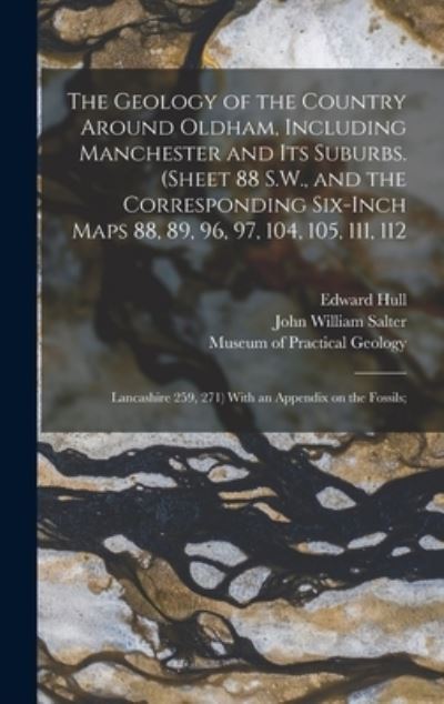Cover for Edward 1829-1917 Hull · The Geology of the Country Around Oldham, Including Manchester and Its Suburbs. (Sheet 88 S.W., and the Corresponding Six-inch Maps 88, 89, 96, 97, 104, 105, 111, 112; Lancashire 259, 271) With an Appendix on the Fossils; (Hardcover Book) (2021)