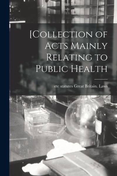 [Collection of Acts Mainly Relating to Public Health - Statutes Etc Great Britain Laws - Książki - Legare Street Press - 9781013978616 - 9 września 2021