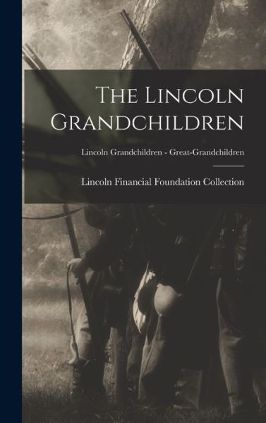 Cover for Lincoln Financial Foundation Collection · The Lincoln Grandchildren; Lincoln Grandchildren - Great-grandchildren (Hardcover Book) (2021)