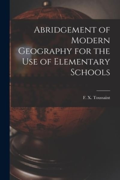 Cover for F X (Francois Xavier) 182 Toussaint · Abridgement of Modern Geography for the Use of Elementary Schools [microform] (Paperback Bog) (2021)