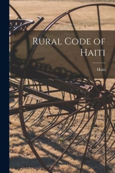 Rural Code of Haiti - Haiti - Books - Legare Street Press - 9781014715616 - September 9, 2021