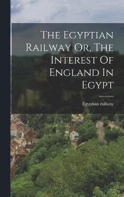 Cover for Egyptian Railway · Egyptian Railway or, the Interest of England in Egypt (Bog) (2022)