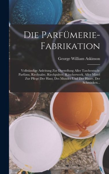 Die Parfümerie-Fabrikation - George William Askinson - Books - Creative Media Partners, LLC - 9781016964616 - October 27, 2022