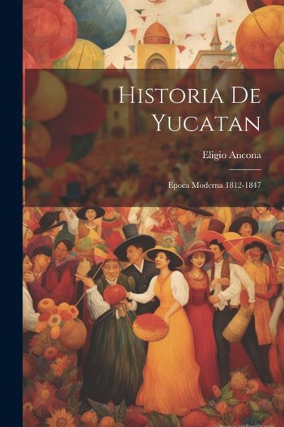 Historia de Yucatan - Eligio Ancona - Bücher - Creative Media Partners, LLC - 9781021629616 - 18. Juli 2023