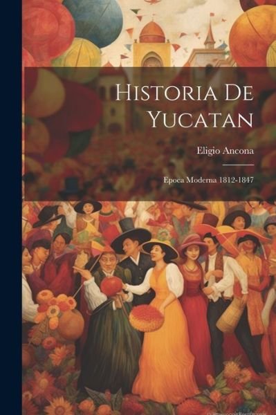 Cover for Eligio Ancona · Historia de Yucatan (Buch) (2023)